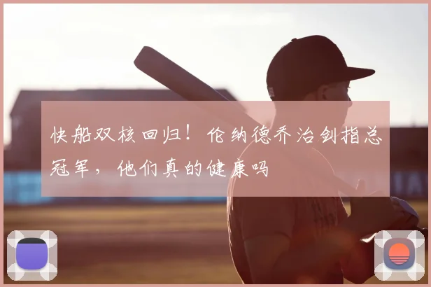快船双核回归！伦纳德乔治剑指总冠军，他们真的健康吗